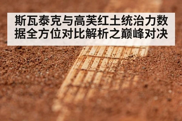 斯瓦泰克与高芙红土统治力数据全方位对比解析之巅峰对决