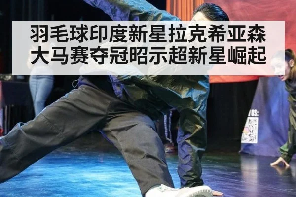 羽毛球印度新星拉克希亚森大马赛夺冠昭示超新星崛起